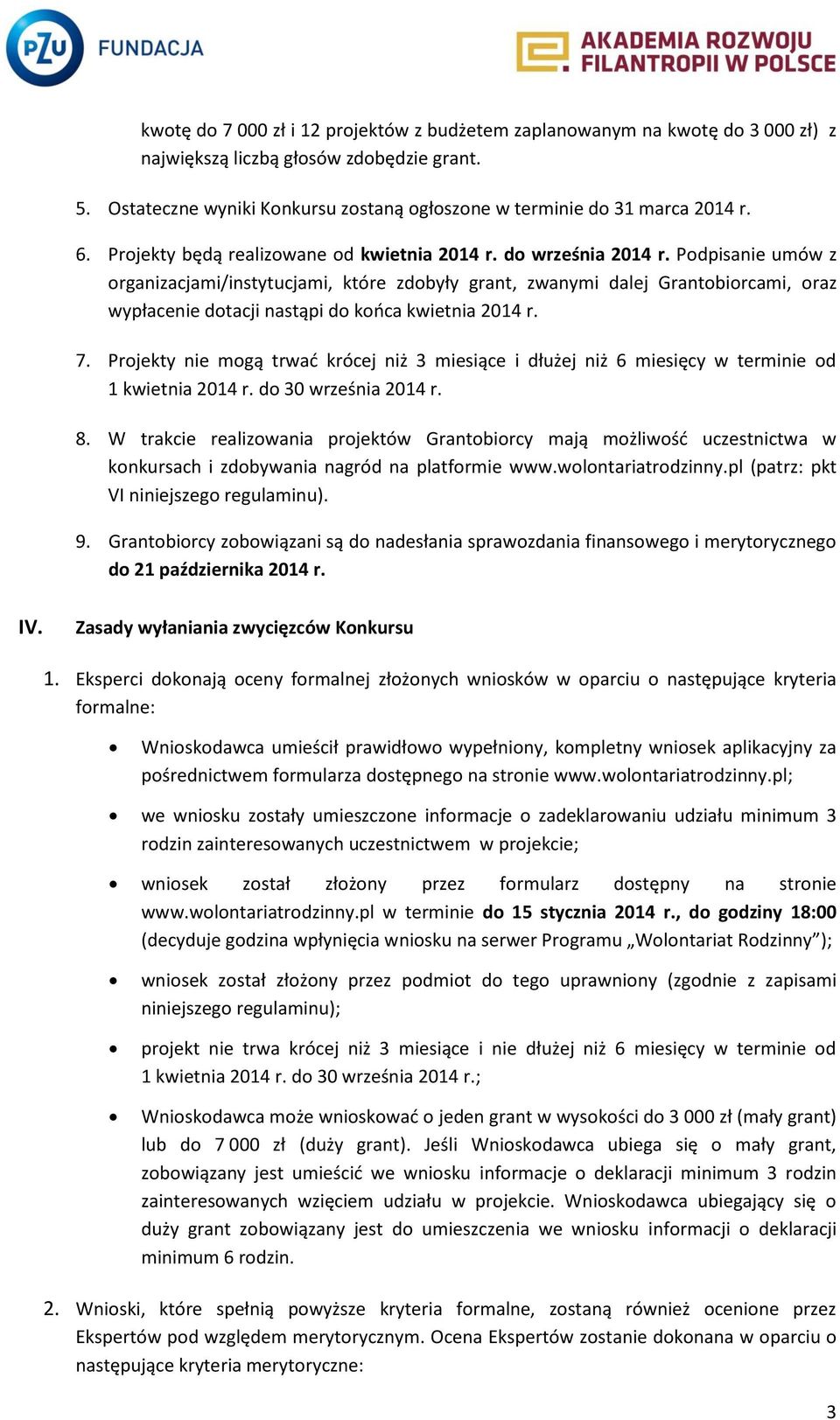 Podpisanie umów z organizacjami/instytucjami, które zdobyły grant, zwanymi dalej Grantobiorcami, oraz wypłacenie dotacji nastąpi do końca kwietnia 2014 r. 7.