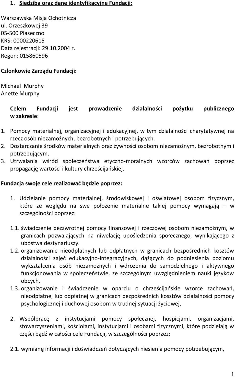 Pomocy materialnej, organizacyjnej i edukacyjnej, w tym działalności charytatywnej na rzecz osób niezamożnych, bezrobotnych i potrzebujących. 2.