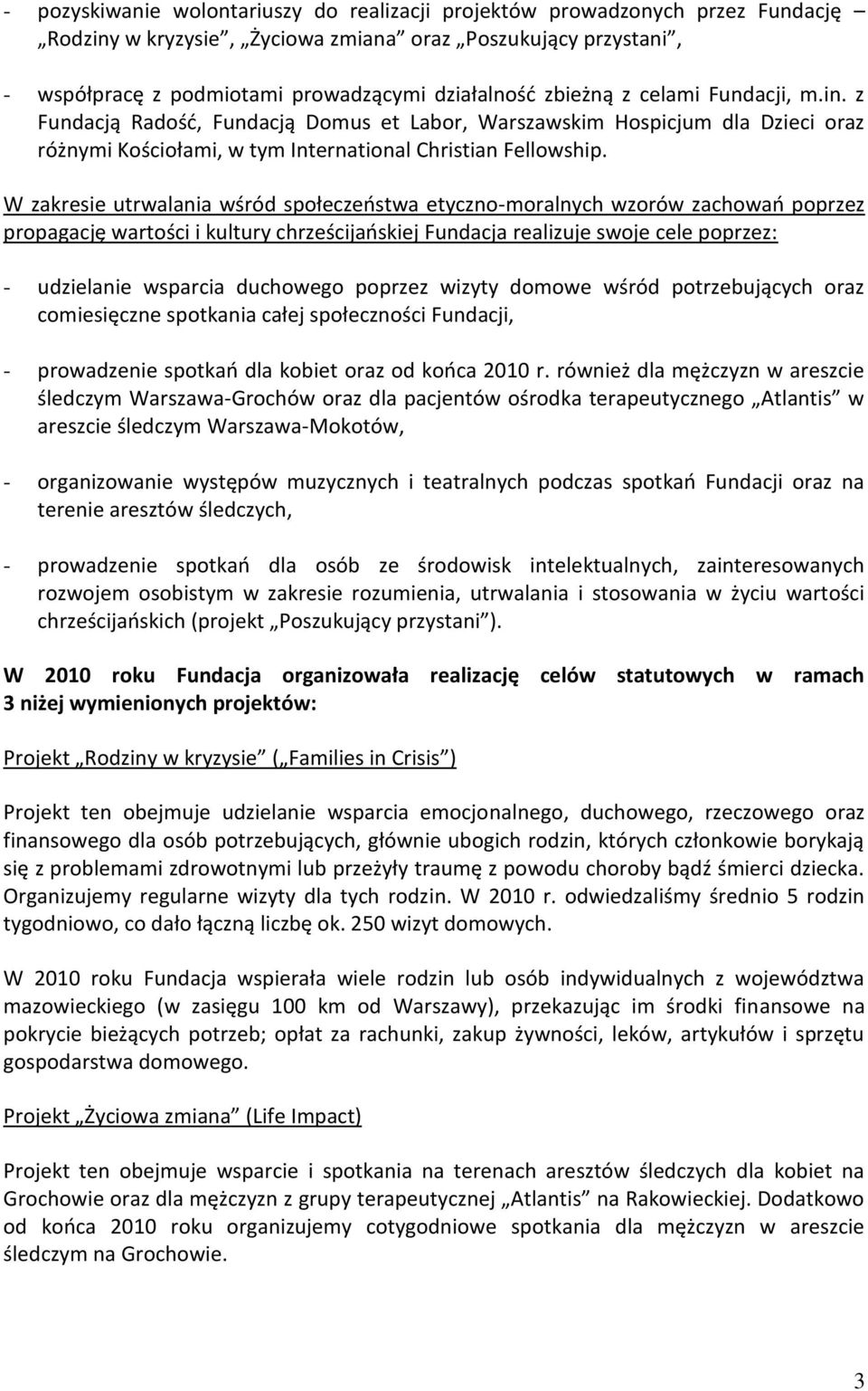 W zakresie utrwalania wśród społeczeństwa etyczno-moralnych wzorów zachowań poprzez propagację wartości i kultury chrześcijańskiej Fundacja realizuje swoje cele poprzez: - udzielanie wsparcia