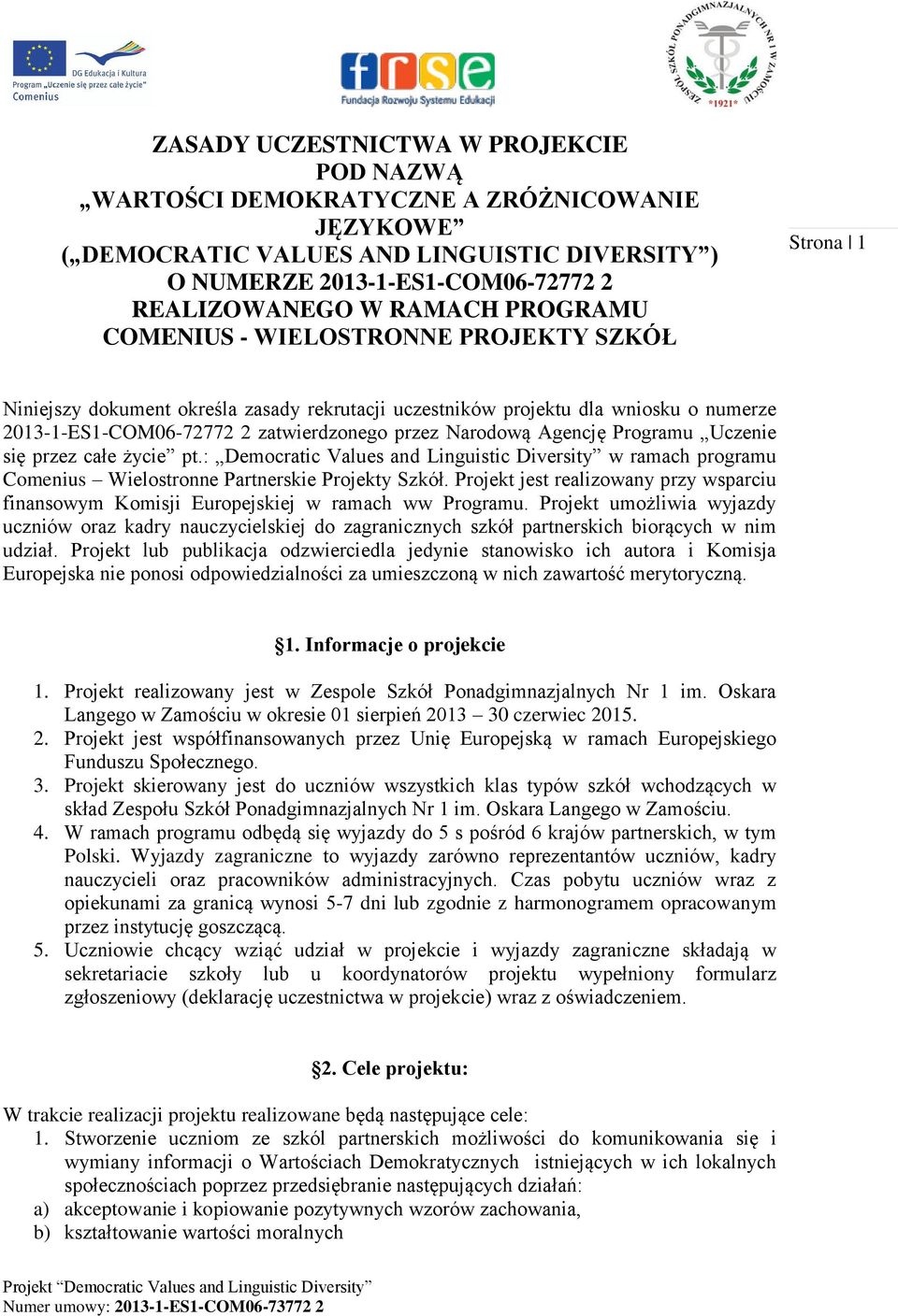 Agencję Programu Uczenie się przez całe życie pt.: Democratic Values and Linguistic Diversity w ramach programu Comenius Wielostronne Partnerskie Projekty Szkół.