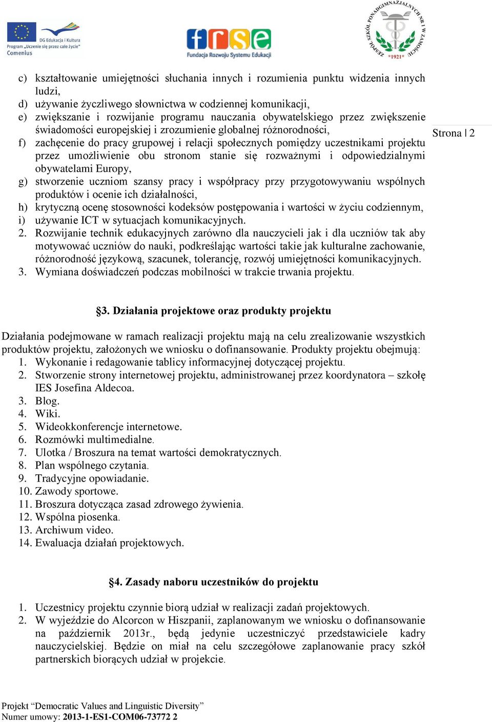 umożliwienie obu stronom stanie się rozważnymi i odpowiedzialnymi obywatelami Europy, g) stworzenie uczniom szansy pracy i współpracy przy przygotowywaniu wspólnych produktów i ocenie ich