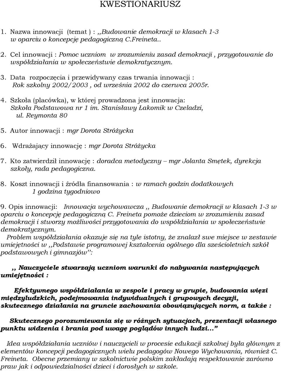 Data rozpoczęcia i przewidywany czas trwania innowacji : Rok szkolny 2002/2003, od września 2002 do czerwca 2005r. 4. Szkoła (placówka), w której prowadzona jest innowacja: Szkoła Podstawowa nr 1 im.