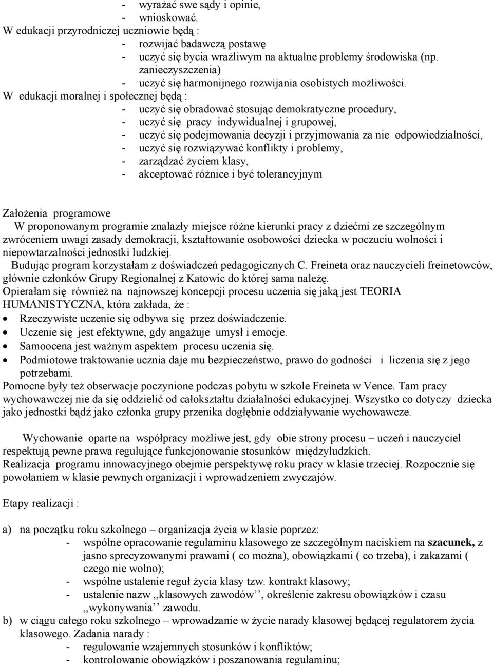 W edukacji moralnej i społecznej będą : - uczyć się obradować stosując demokratyczne procedury, - uczyć się pracy indywidualnej i grupowej, - uczyć się podejmowania decyzji i przyjmowania za nie