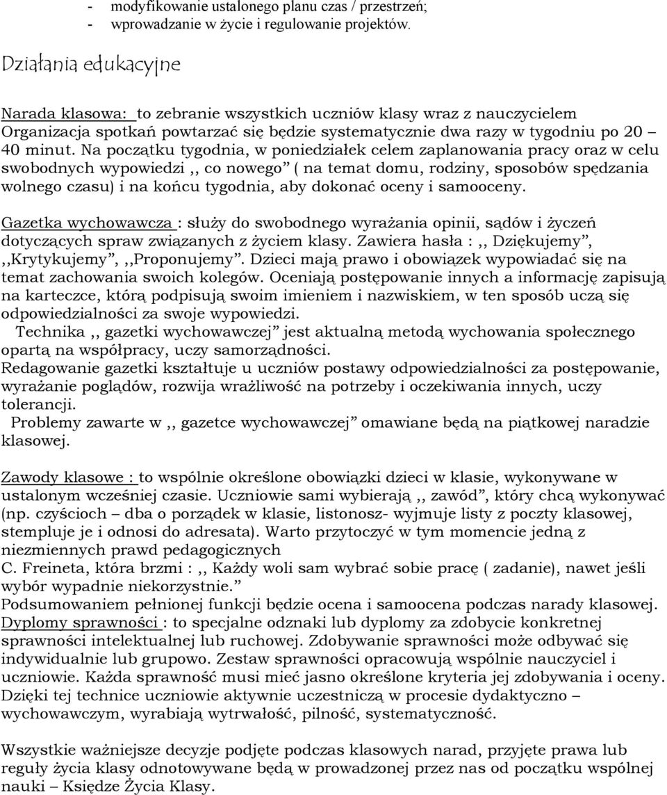 Na początku tygodnia, w poniedziałek celem zaplanowania pracy oraz w celu swobodnych wypowiedzi,, co nowego ( na temat domu, rodziny, sposobów spędzania wolnego czasu) i na końcu tygodnia, aby