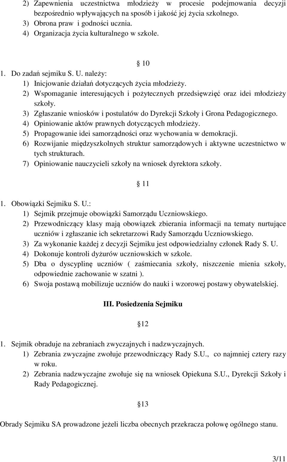 2) Wspomaganie interesujących i pożytecznych przedsięwzięć oraz idei młodzieży szkoły. 3) Zgłaszanie wniosków i postulatów do Dyrekcji Szkoły i Grona Pedagogicznego.