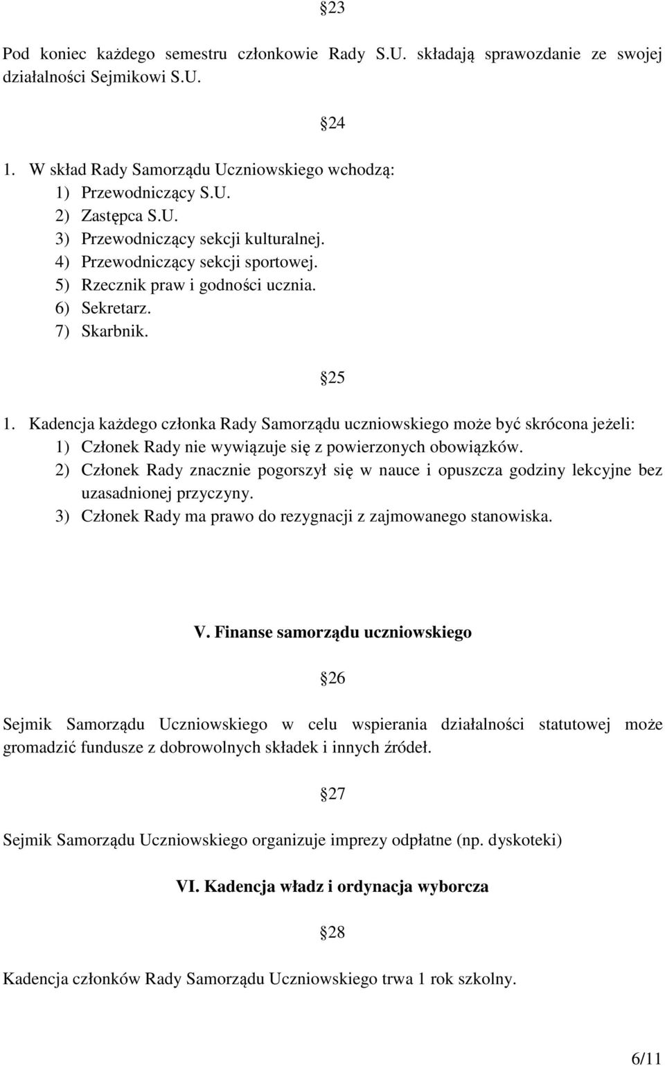 Kadencja każdego członka Rady Samorządu uczniowskiego może być skrócona jeżeli: 1) Członek Rady nie wywiązuje się z powierzonych obowiązków.