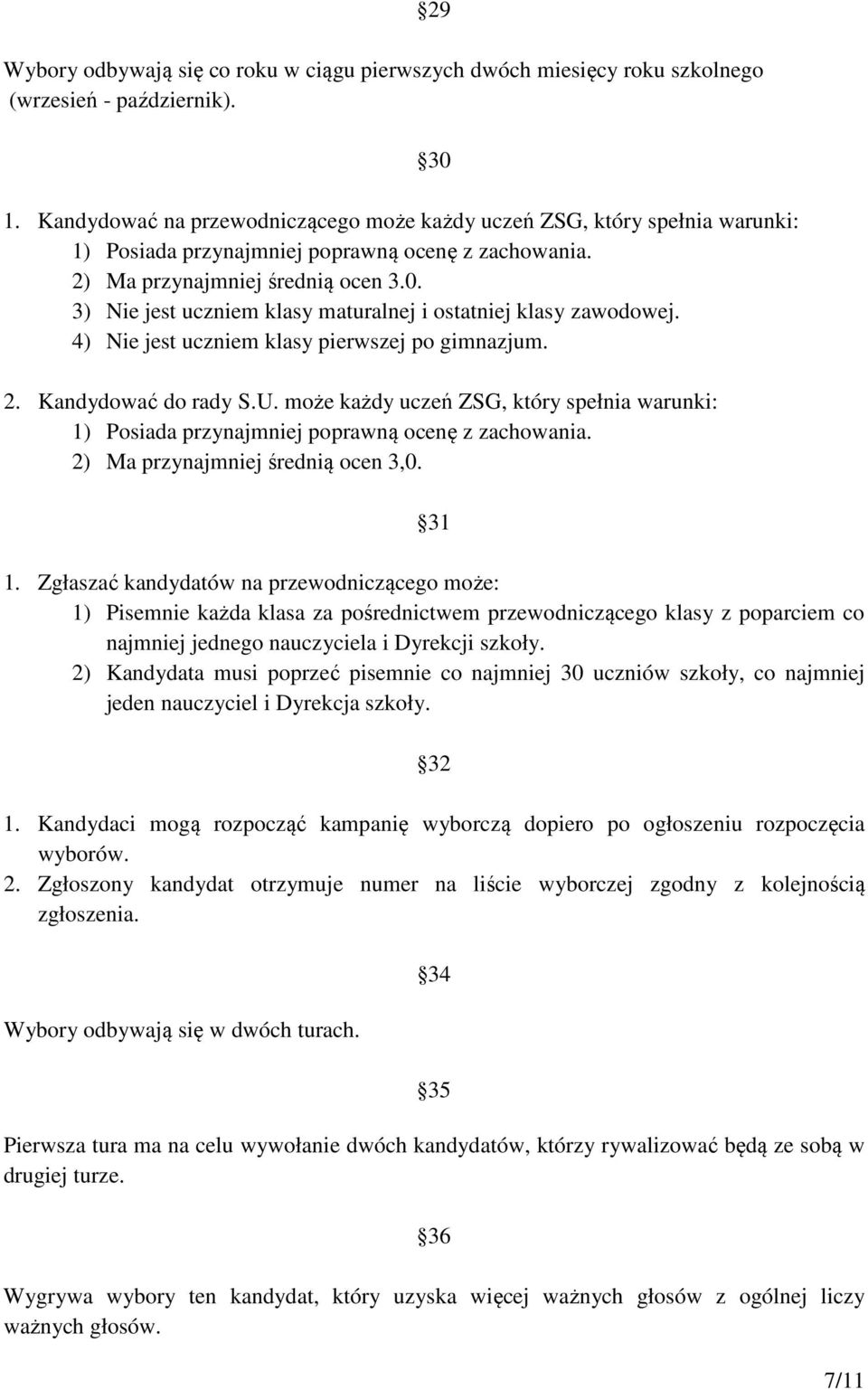 3) Nie jest uczniem klasy maturalnej i ostatniej klasy zawodowej. 4) Nie jest uczniem klasy pierwszej po gimnazjum. 2. Kandydować do rady S.U.