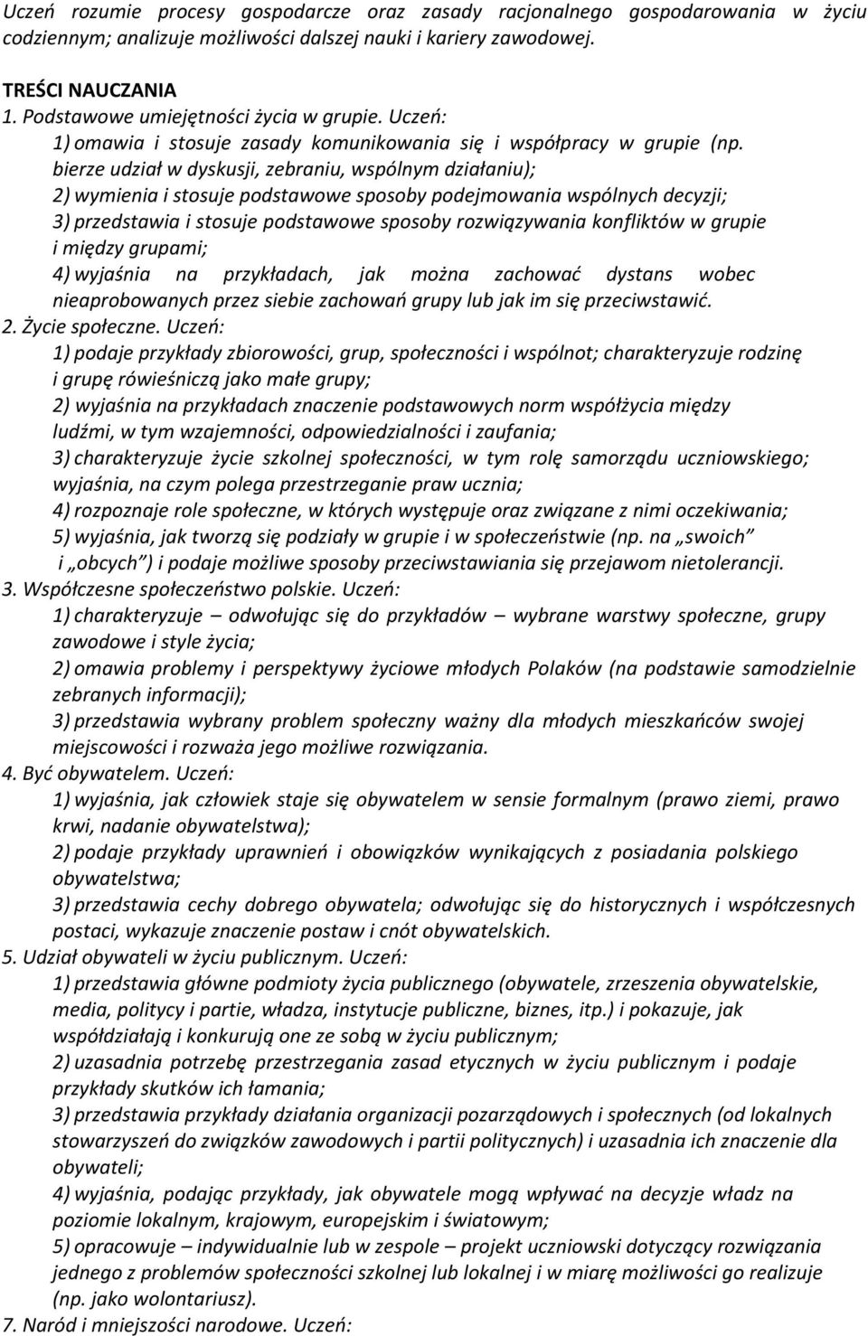 bierze udział w dyskusji, zebraniu, wspólnym działaniu); 2) wymienia i stosuje podstawowe sposoby podejmowania wspólnych decyzji; 3) przedstawia i stosuje podstawowe sposoby rozwiązywania konfliktów