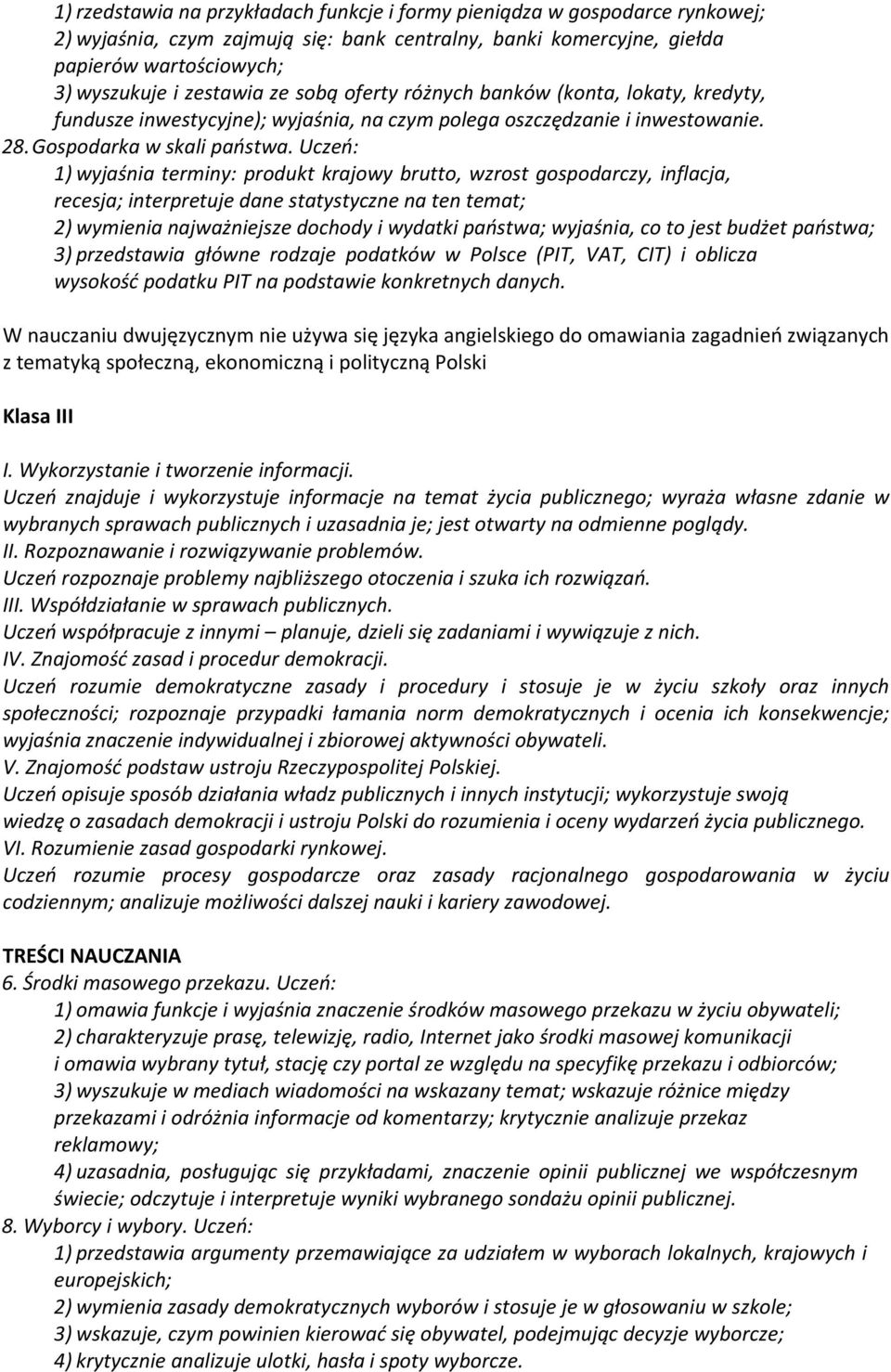 Uczeń: 1) wyjaśnia terminy: produkt krajowy brutto, wzrost gospodarczy, inflacja, recesja; interpretuje dane statystyczne na ten temat; 2) wymienia najważniejsze dochody i wydatki państwa; wyjaśnia,