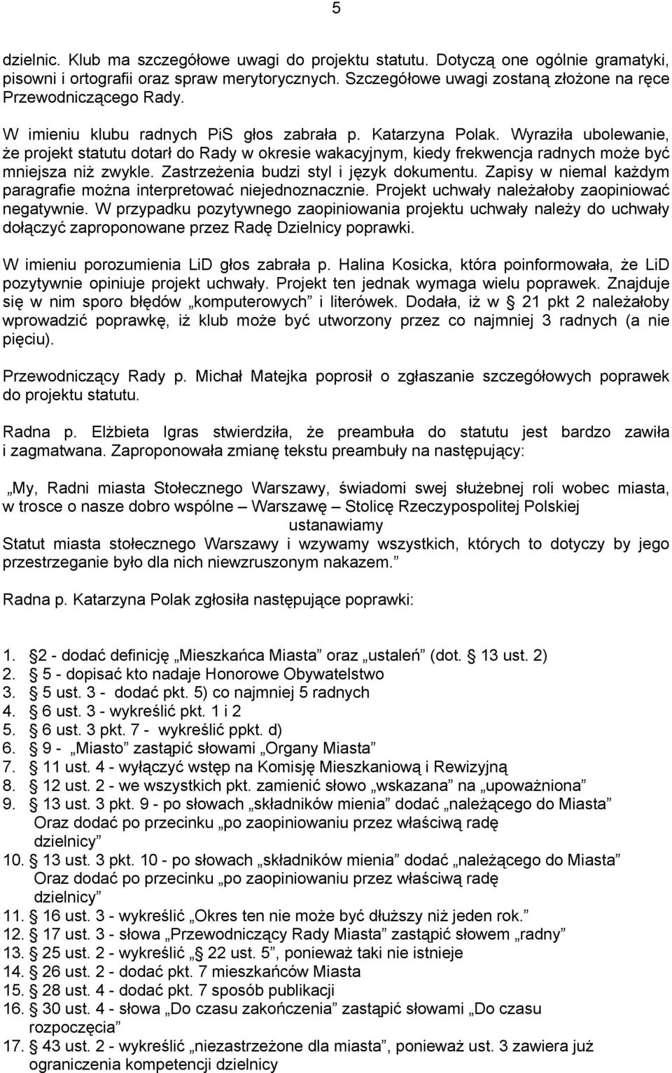 Wyraziła ubolewanie, że projekt statutu dotarł do Rady w okresie wakacyjnym, kiedy frekwencja radnych może być mniejsza niż zwykle. Zastrzeżenia budzi styl i język dokumentu.