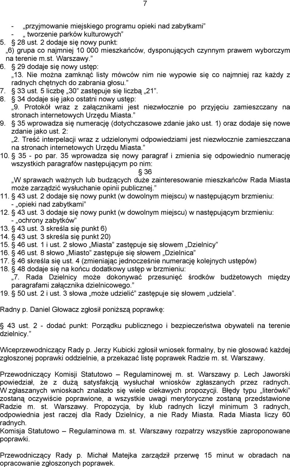 Nie można zamknąć listy mówców nim nie wypowie się co najmniej raz każdy z radnych chętnych do zabrania głosu. 7. 33 ust. 5 liczbę 30 zastępuje się liczbą 21. 8.