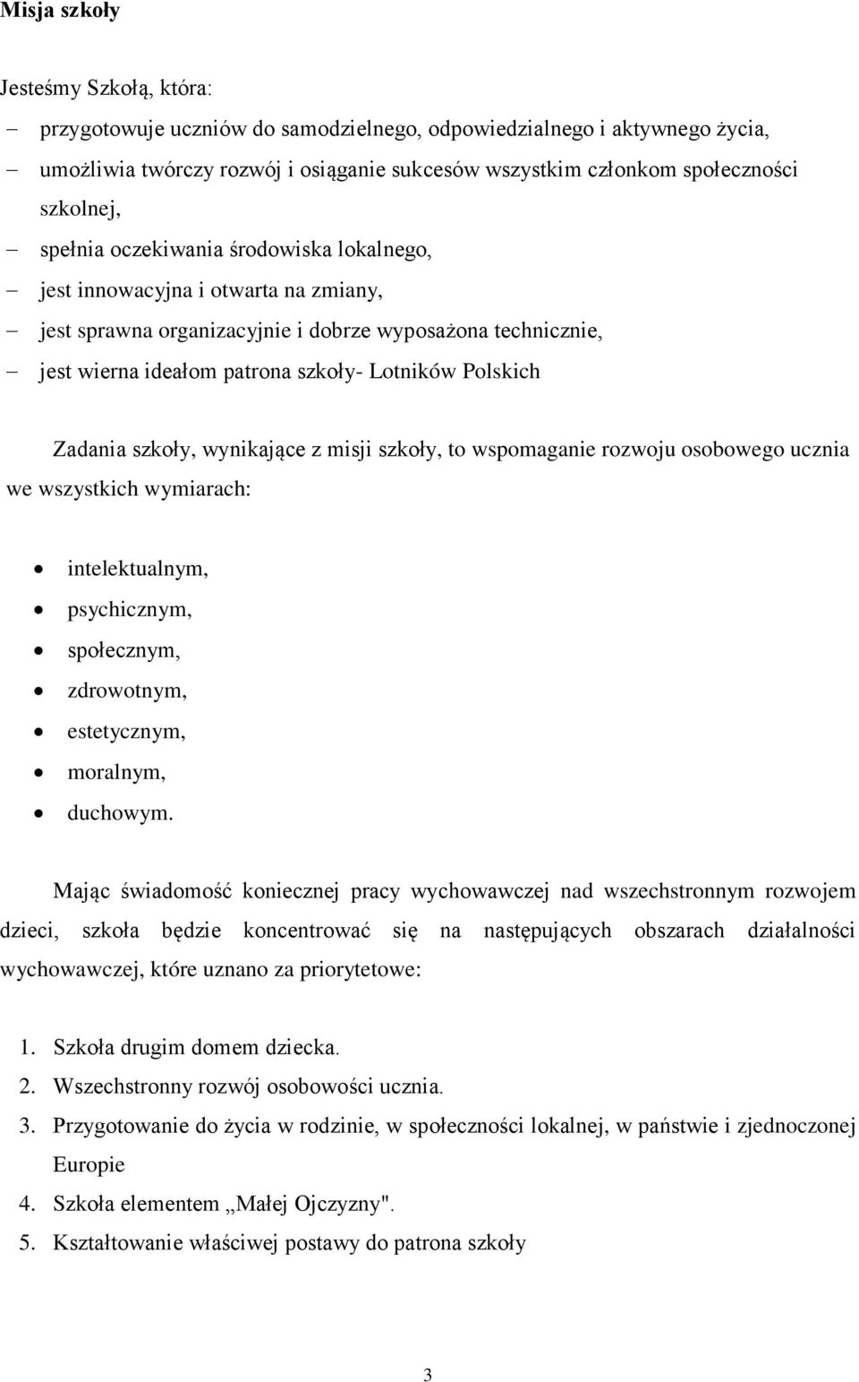 Zadania szkoły, wynikające z misji szkoły, to wspomaganie rozwoju osobowego ucznia we wszystkich wymiarach: intelektualnym, psychicznym, społecznym, zdrowotnym, estetycznym, moralnym, duchowym.