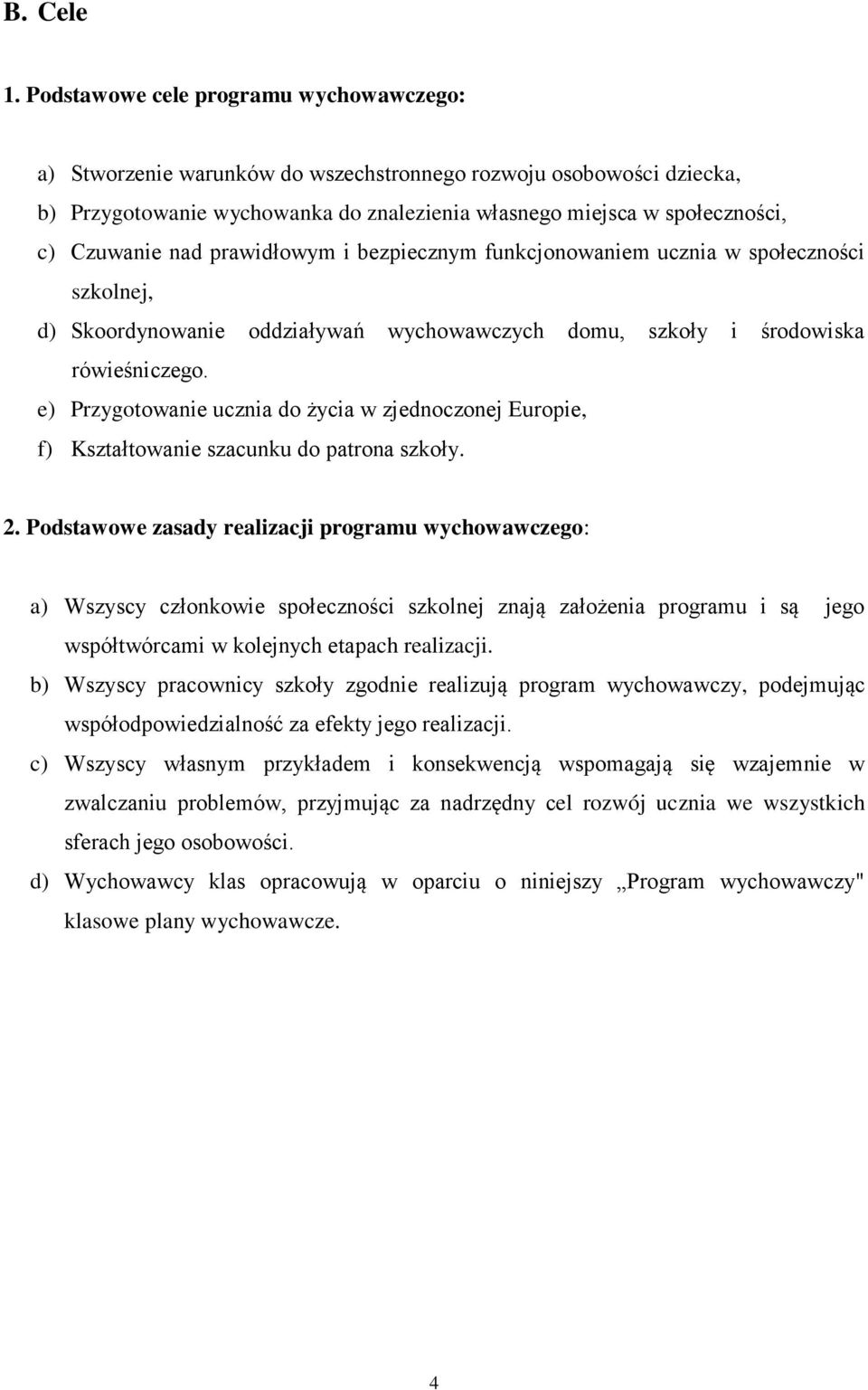 nad prawidłowym i bezpiecznym funkcjonowaniem ucznia w społeczności szkolnej, d) Skoordynowanie oddziaływań wychowawczych domu, szkoły i środowiska rówieśniczego.