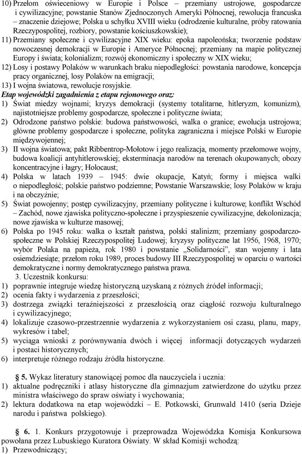 podstaw nowoczesnej demokracji w Europie i Ameryce Północnej; przemiany na mapie politycznej Europy i świata; kolonializm; rozwój ekonomiczny i społeczny w XIX wieku; 12) Losy i postawy Polaków w