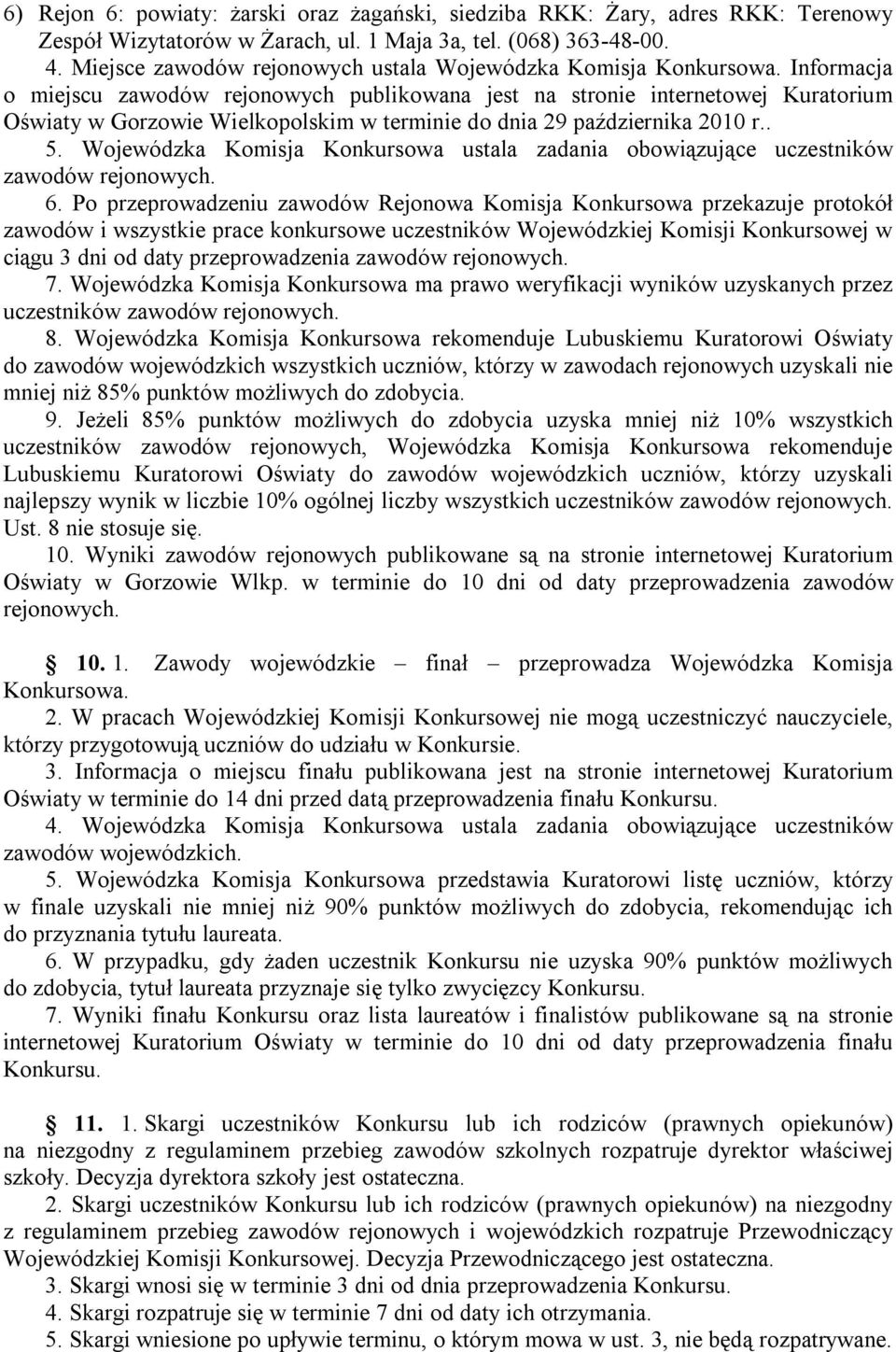 Informacja o miejscu zawodów rejonowych publikowana jest na stronie internetowej Kuratorium Oświaty w Gorzowie Wielkopolskim w terminie do dnia 29 października 2010 r.. 5.