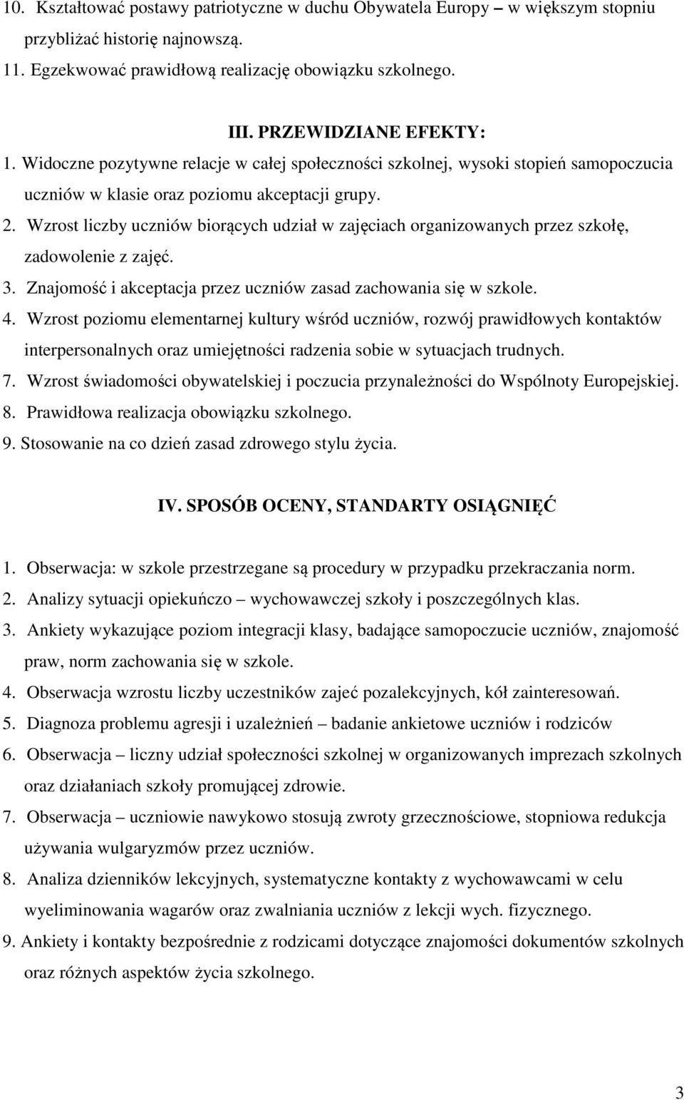 Wzrost liczby uczniów biorących udział w zajęciach organizowanych przez szkołę, zadowolenie z zajęć. 3. Znajomość i akceptacja przez uczniów zasad zachowania się w szkole. 4.