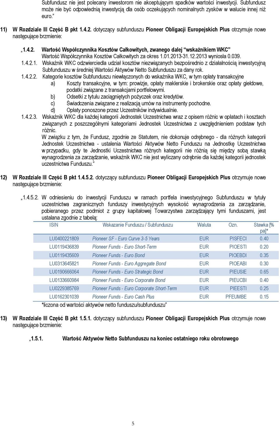 1.213-31.12.213 wyniosła.39. 1.4.2.1. Wskaźnik WKC odzwierciedla udział kosztów niezwiązanych bezpośrednio z działalnością inwestycyjną Subfunduszu w średniej Wartości Aktywów Netto Subfunduszu za dany rok.