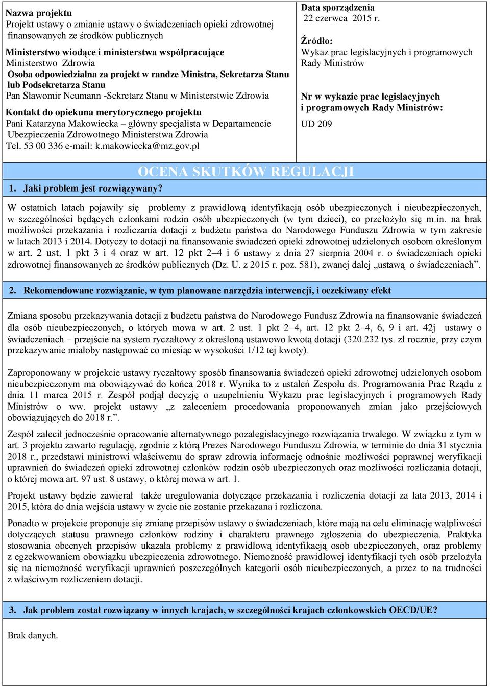 Katarzyna Makowiecka główny specjalista w Departamencie Ubezpieczenia Zdrowotnego Ministerstwa Zdrowia Tel. 53 00 336 e-mail: k.makowiecka@mz.gov.pl Data sporządzenia 22 czerwca 2015 r.