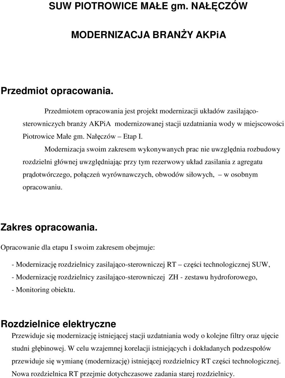 Modernizacja swoim zakresem wykonywanych prac nie uwzględnia rozbudowy rozdzielni głównej uwzględniając przy tym rezerwowy układ zasilania z agregatu prądotwórczego, połączeń wyrównawczych, obwodów