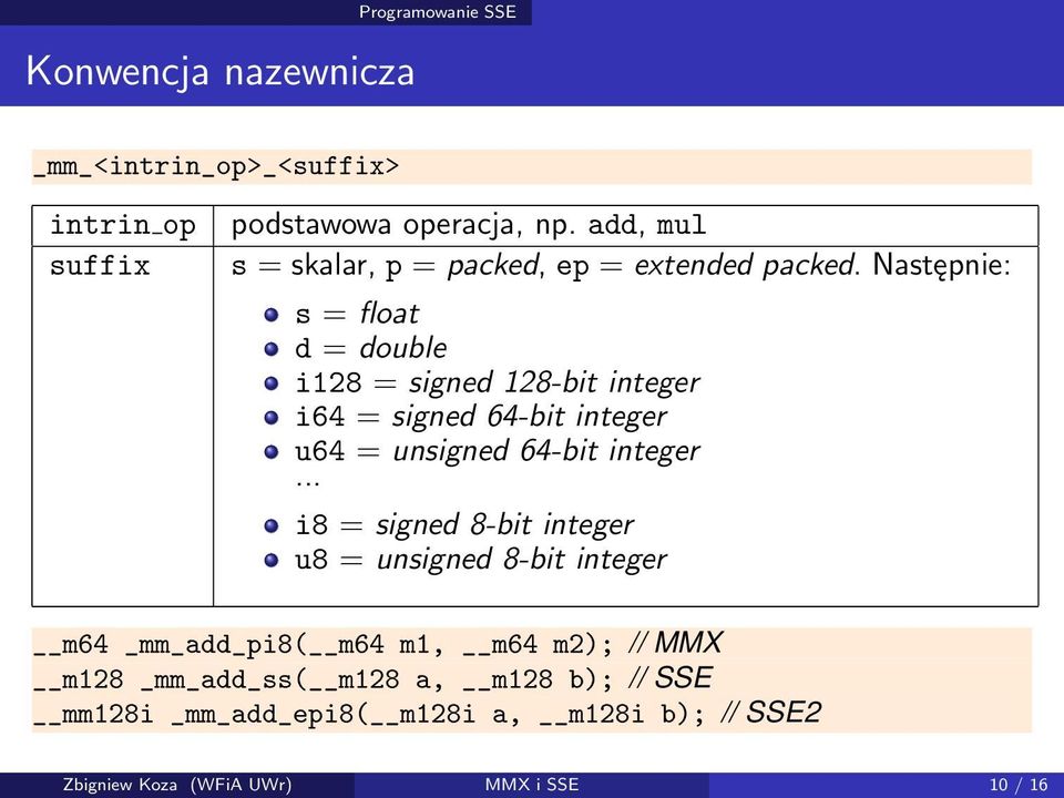 = unsigned 64-bit integer i8 = signed 8-bit integer u8 = unsigned 8-bit integer m64 _mm_add_pi8( m64 m1, m64 m2); // MMX m128