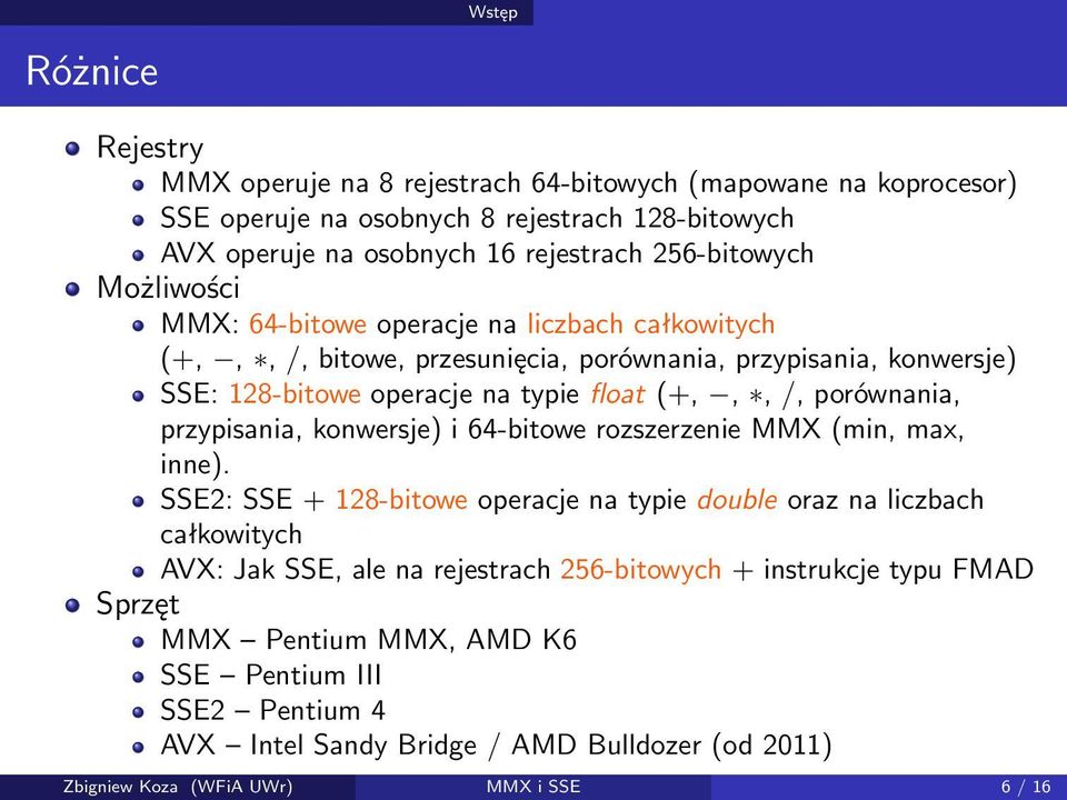 /, porównania, przypisania, konwersje) i 64-bitowe rozszerzenie MMX (min, max, inne) SSE2: SSE + 128-bitowe operacje na typie double oraz na liczbach całkowitych AVX: Jak SSE, ale na