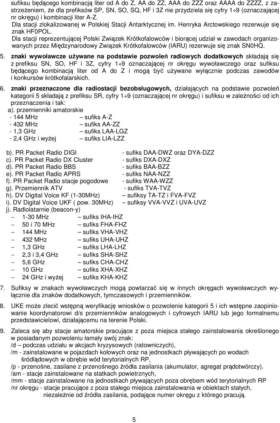 Dla stacji reprezentującej Polski Związek Krótkofalowców i biorącej udział w zawodach organizowanych przez Międzynarodowy Związek Krótkofalowców (IARU) rezerwuje się znak SN0HQ. 5.