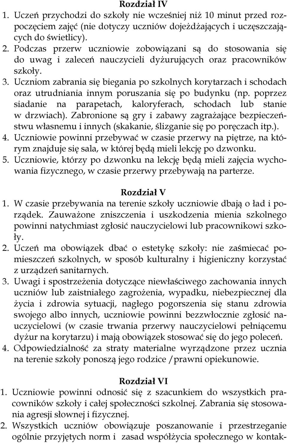 Uczniom zabrania się biegania po szkolnych korytarzach i schodach oraz utrudniania innym poruszania się po budynku (np. poprzez siadanie na parapetach, kaloryferach, schodach lub stanie w drzwiach).