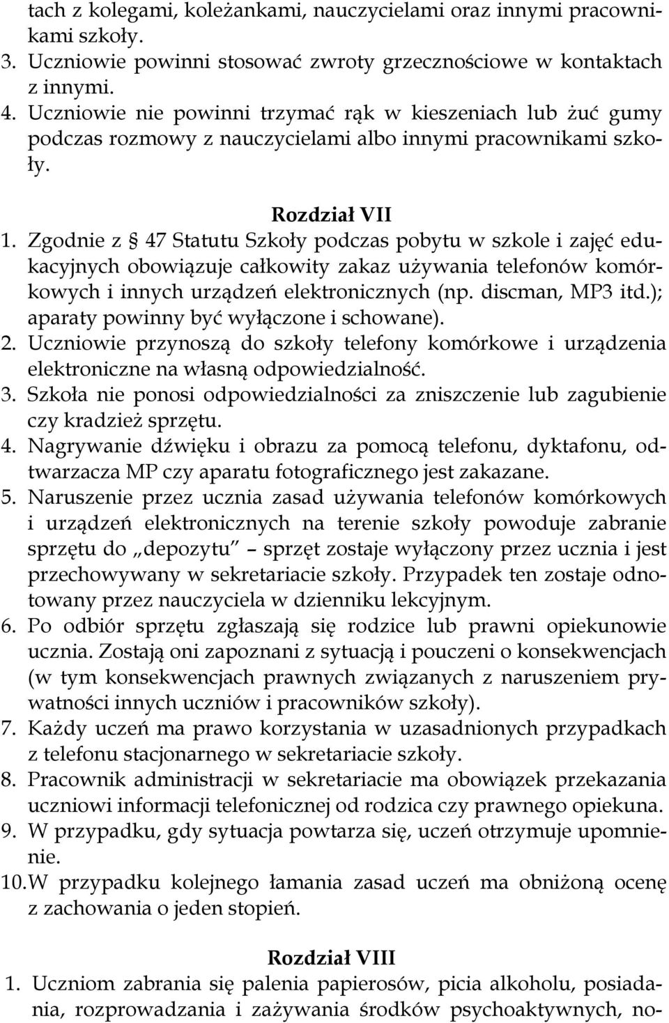 Zgodnie z 47 Statutu Szkoły podczas pobytu w szkole i zajęć edukacyjnych obowiązuje całkowity zakaz używania telefonów komórkowych i innych urządzeń elektronicznych (np. discman, MP3 itd.