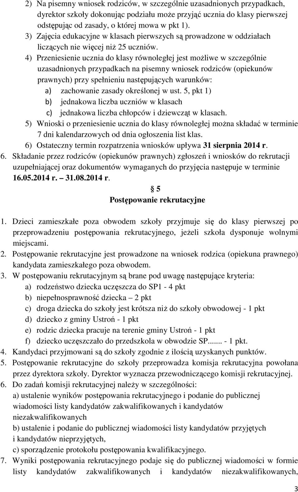 4) Przeniesienie ucznia do klasy równoległej jest możliwe w szczególnie uzasadnionych przypadkach na pisemny wniosek rodziców (opiekunów prawnych) przy spełnieniu następujących warunków: a)