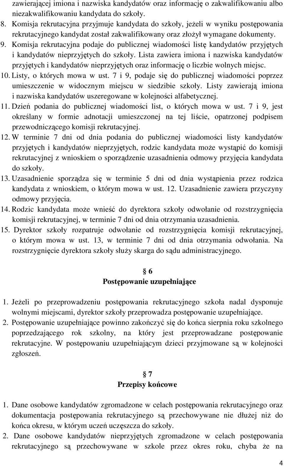 Komisja rekrutacyjna podaje do publicznej wiadomości listę kandydatów przyjętych i kandydatów nieprzyjętych do szkoły.