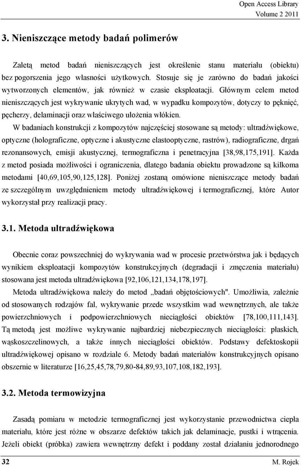 Głównym celem metod nieniszcz cych jest wykrywanie ukrytych wad, w wypadku kompozytów, dotyczy to p kni ć, p cherzy, delaminacji oraz wła ciwego uło enia włókien.