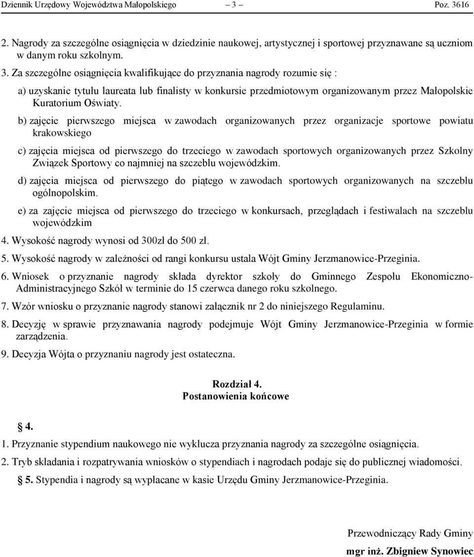 16 2. Nagrody za szczególne osiągnięcia w dziedzinie naukowej, artystycznej i sportowej przyznawane są uczniom w danym roku szkolnym. 3.