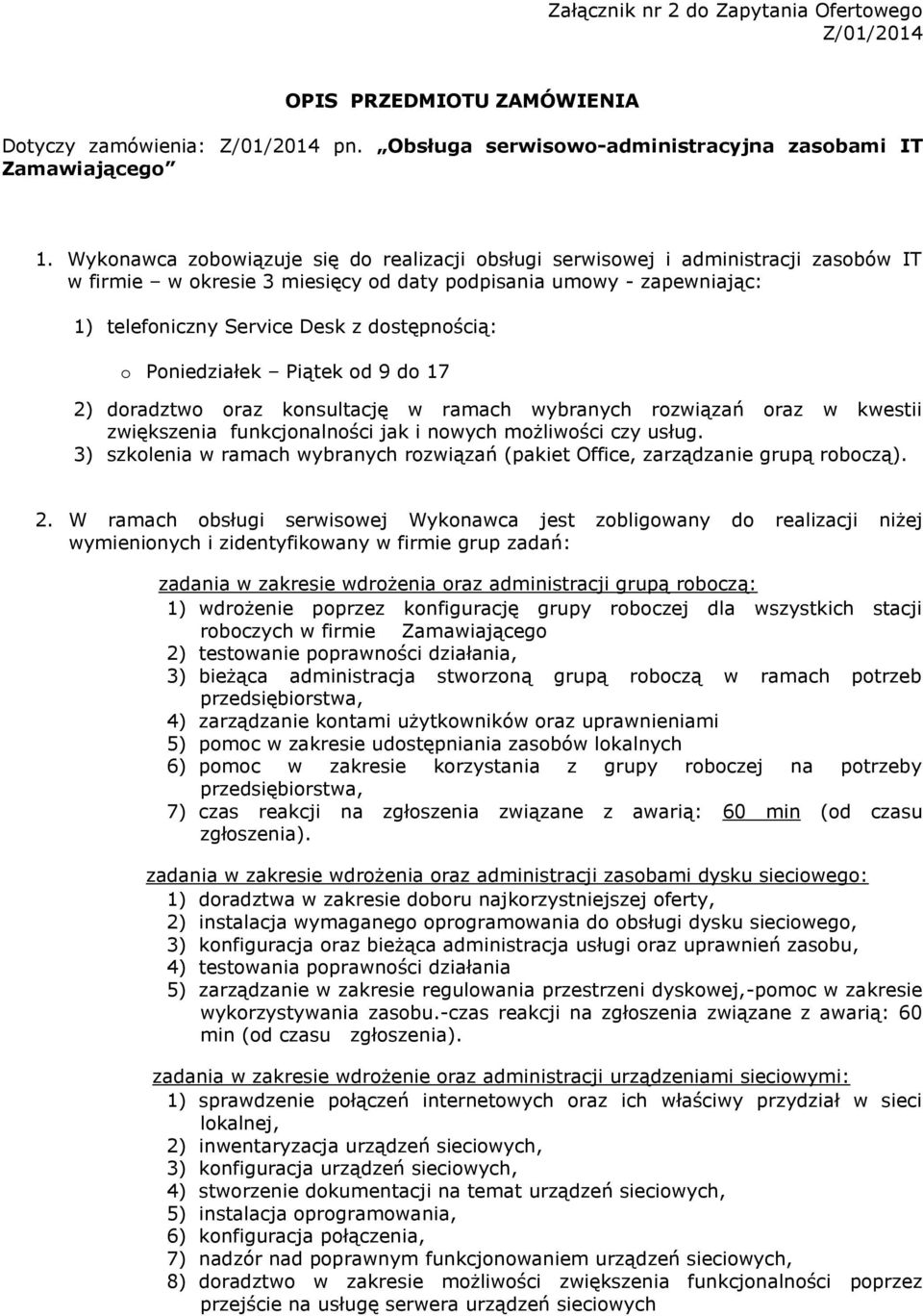 dostępnością: o Poniedziałek Piątek od 9 do 17 2) doradztwo oraz konsultację w ramach wybranych rozwiązań oraz w kwestii zwiększenia funkcjonalności jak i nowych możliwości czy usług.