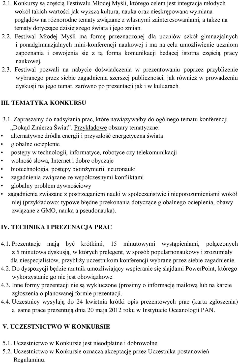 2. Festiwal Młodej Myśli ma formę przeznaczonej dla uczniów szkół gimnazjalnych i ponadgimnazjalnych mini-konferencji naukowej i ma na celu umożliwienie uczniom zapoznania i oswojenia się z tą formą