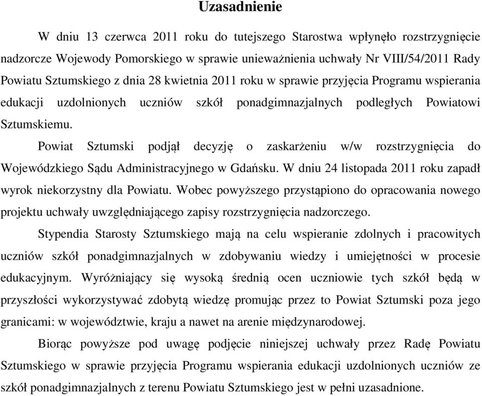 Powiat Sztumski podjął decyzję o zaskarżeniu w/w rozstrzygnięcia do Wojewódzkiego Sądu Administracyjnego w Gdańsku. W dniu 24 listopada 2011 roku zapadł wyrok niekorzystny dla Powiatu.