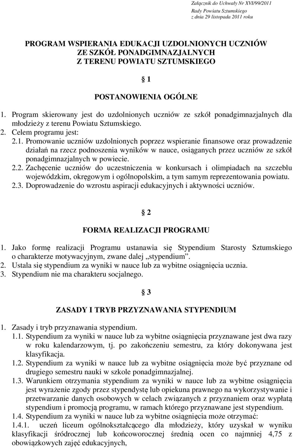 Program skierowany jest do uzdolnionych uczniów ze szkół ponadgimnazjalnych dla młodzieży z terenu Powiatu Sztumskiego. 2. Celem programu jest: 2.1.