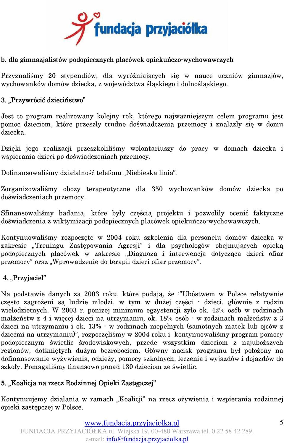 Przywrócić dzieciństwo Jest to program realizowany kolejny rok, którego najwaŝniejszym celem programu jest pomoc dzieciom, które przeszły trudne doświadczenia przemocy i znalazły się w domu dziecka.