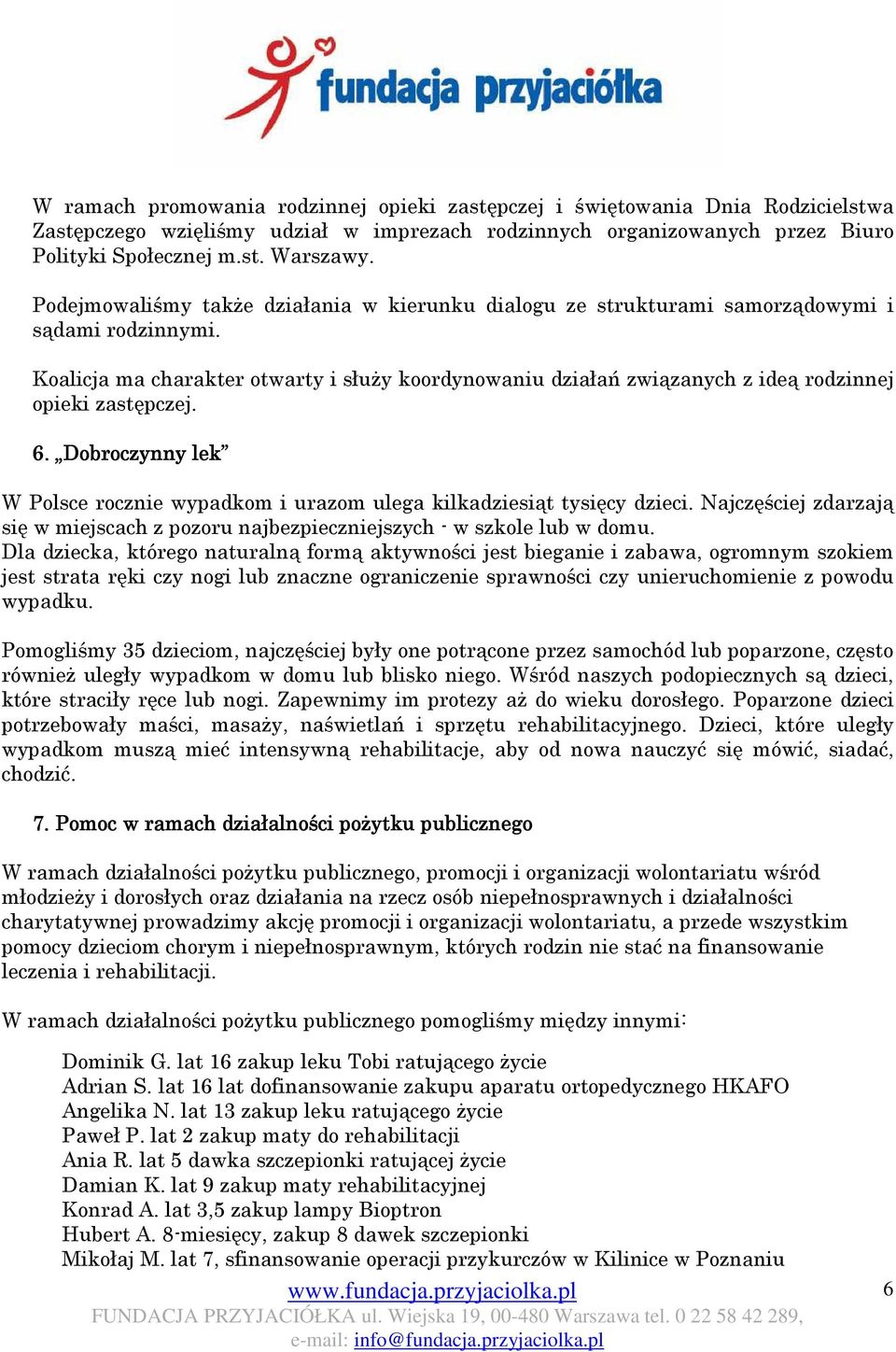 Koalicja ma charakter otwarty i słuŝy koordynowaniu działań związanych z ideą rodzinnej opieki zastępczej. 6.. Dobroczynny lek W Polsce rocznie wypadkom i urazom ulega kilkadziesiąt tysięcy dzieci.