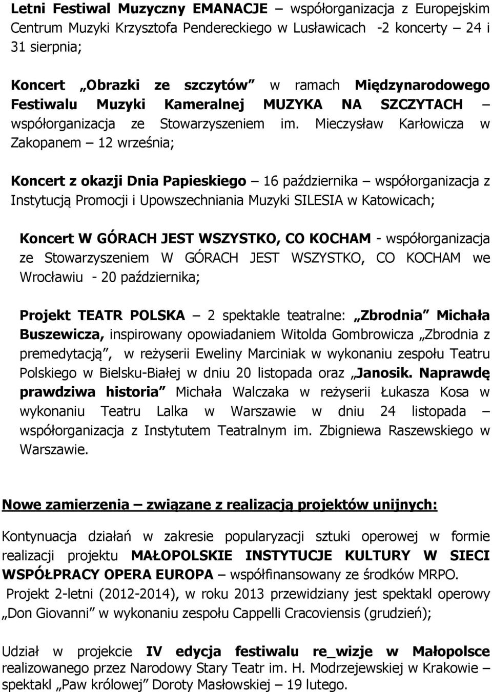 Mieczysław Karłowicza w Zakopanem 12 września; Koncert z okazji Dnia Papieskiego 16 października współorganizacja z Instytucją Promocji i Upowszechniania Muzyki SILESIA w Katowicach; Koncert W GÓRACH