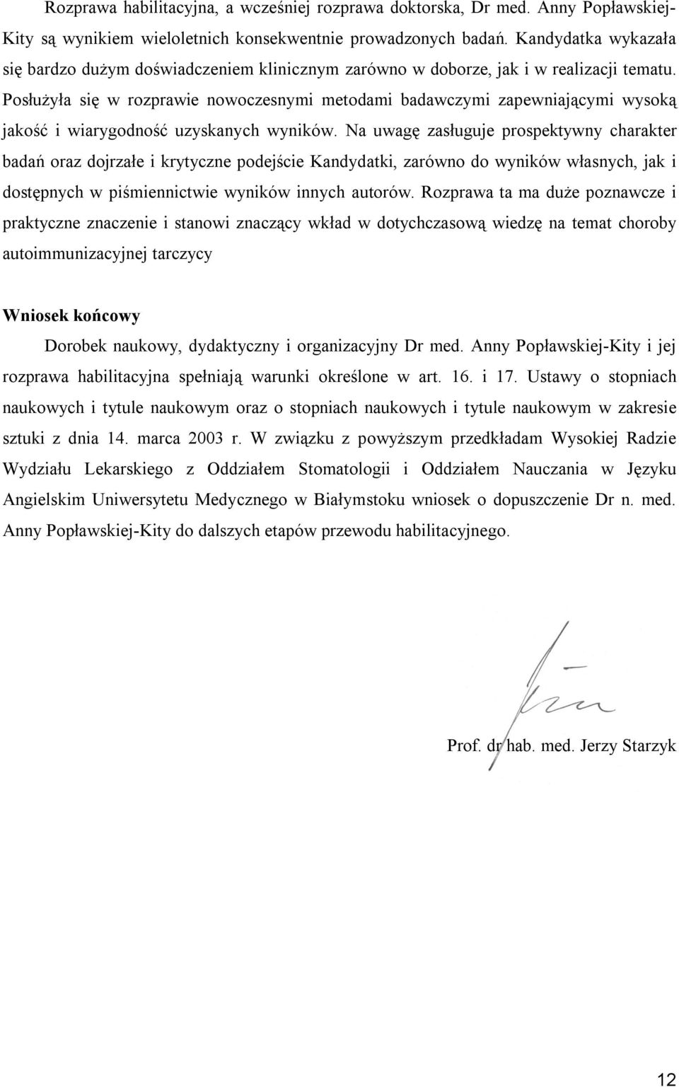 Posłużyła się w rozprawie nowoczesnymi metodami badawczymi zapewniającymi wysoką jakość i wiarygodność uzyskanych wyników.