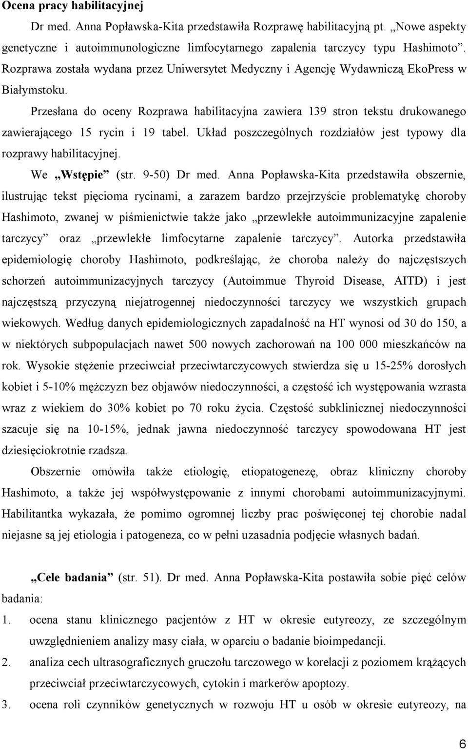 Przesłana do oceny Rozprawa habilitacyjna zawiera 139 stron tekstu drukowanego zawierającego 15 rycin i 19 tabel. Układ poszczególnych rozdziałów jest typowy dla rozprawy habilitacyjnej.