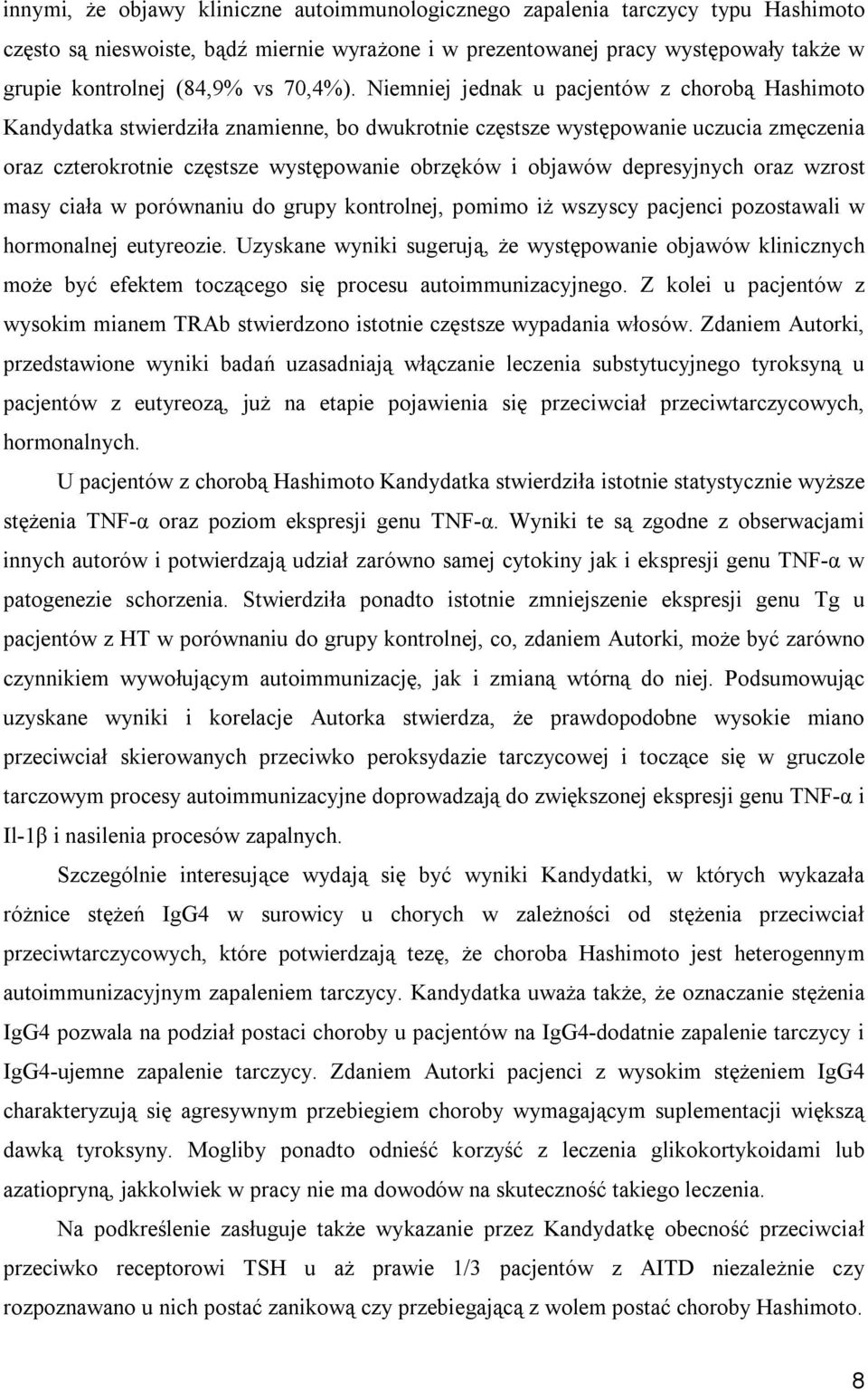 Niemniej jednak u pacjentów z chorobą Hashimoto Kandydatka stwierdziła znamienne, bo dwukrotnie częstsze występowanie uczucia zmęczenia oraz czterokrotnie częstsze występowanie obrzęków i objawów