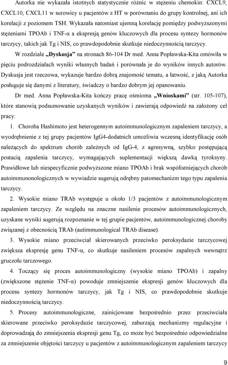 niedoczynnością tarczycy. W rozdziale Dyskusja na stronach 86-104 Dr med. Anna Popławska-Kita omówiła w pięciu podrozdziałach wyniki własnych badań i porównała je do wyników innych autorów.