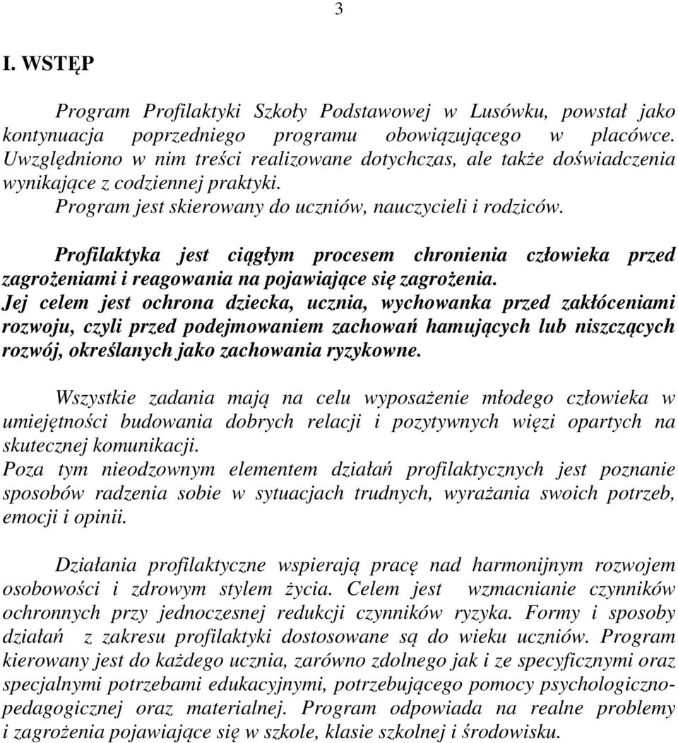 Profilaktyka jest ciągłym procesem chronienia człowieka przed zagrożeniami i reagowania na pojawiające się zagrożenia.