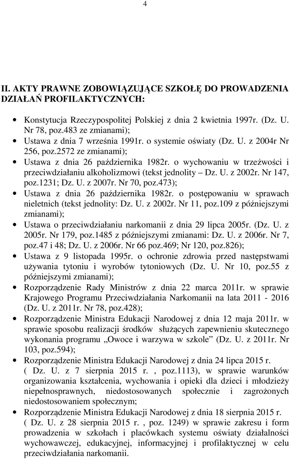 o wychowaniu w trzeźwości i przeciwdziałaniu alkoholizmowi (tekst jednolity Dz. U. z 2002r. Nr 147, poz.1231; Dz. U. z 2007r. Nr 70, poz.473); Ustawa z dnia 26 października 1982r.