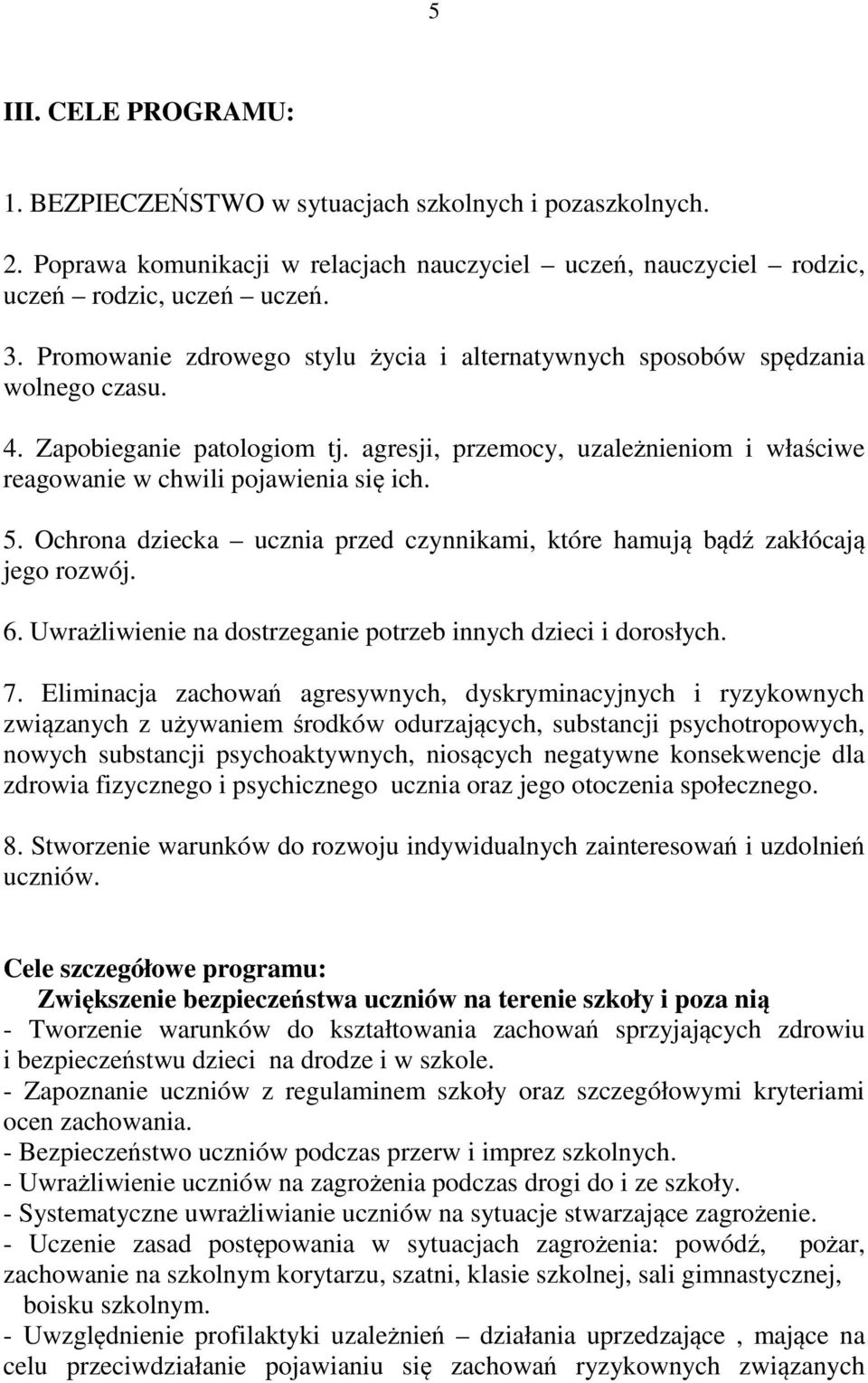 Ochrona dziecka ucznia przed czynnikami, które hamują bądź zakłócają jego rozwój. 6. Uwrażliwienie na dostrzeganie innych dzieci i dorosłych. 7.