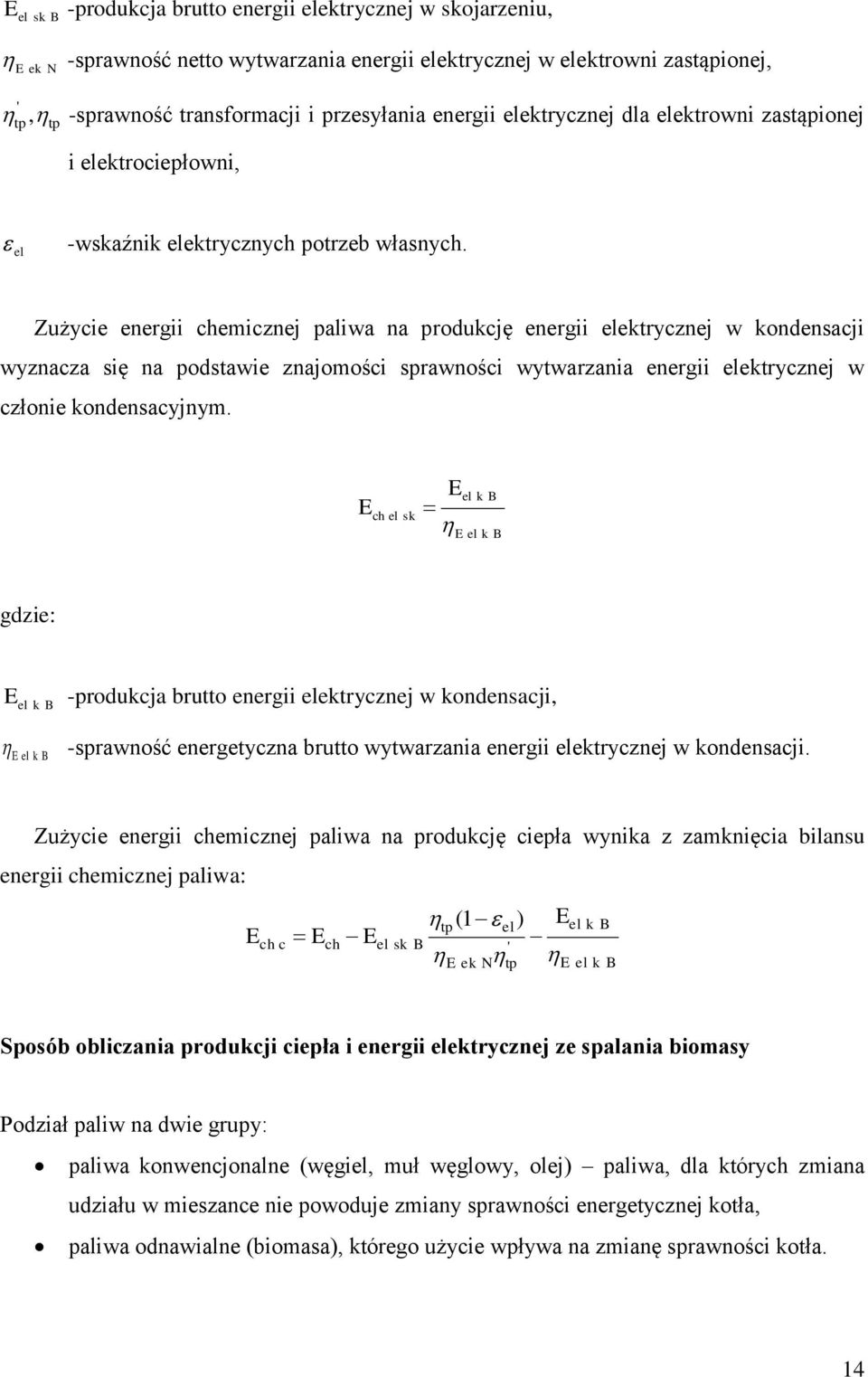 Zużycie energii chemicznej paliwa na produkcję energii elekrycznej w kondensacji wyznacza się na podsawie znajomości sprawności wywarzania energii elekrycznej w członie kondensacyjnym.