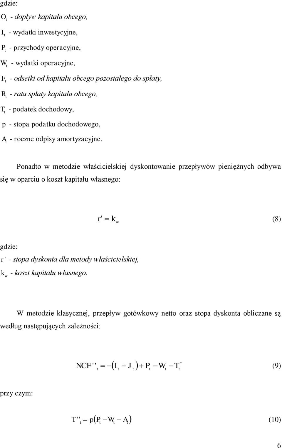 Ponado w meodzie właścicielskiej dyskonowanie przepływów pieniężnych odbywa się w oparciu o kosz kapiału własnego: r' (8) k w gdzie: r ' - sopa dyskona dla