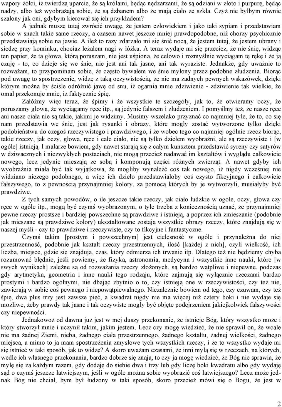 A jednak muszę tutaj zwrócić uwagę, że jestem człowiekiem i jako taki sypiam i przedstawiam sobie w snach takie same rzeczy, a czasem nawet jeszcze mniej prawdopodobne, niż chorzy psychicznie