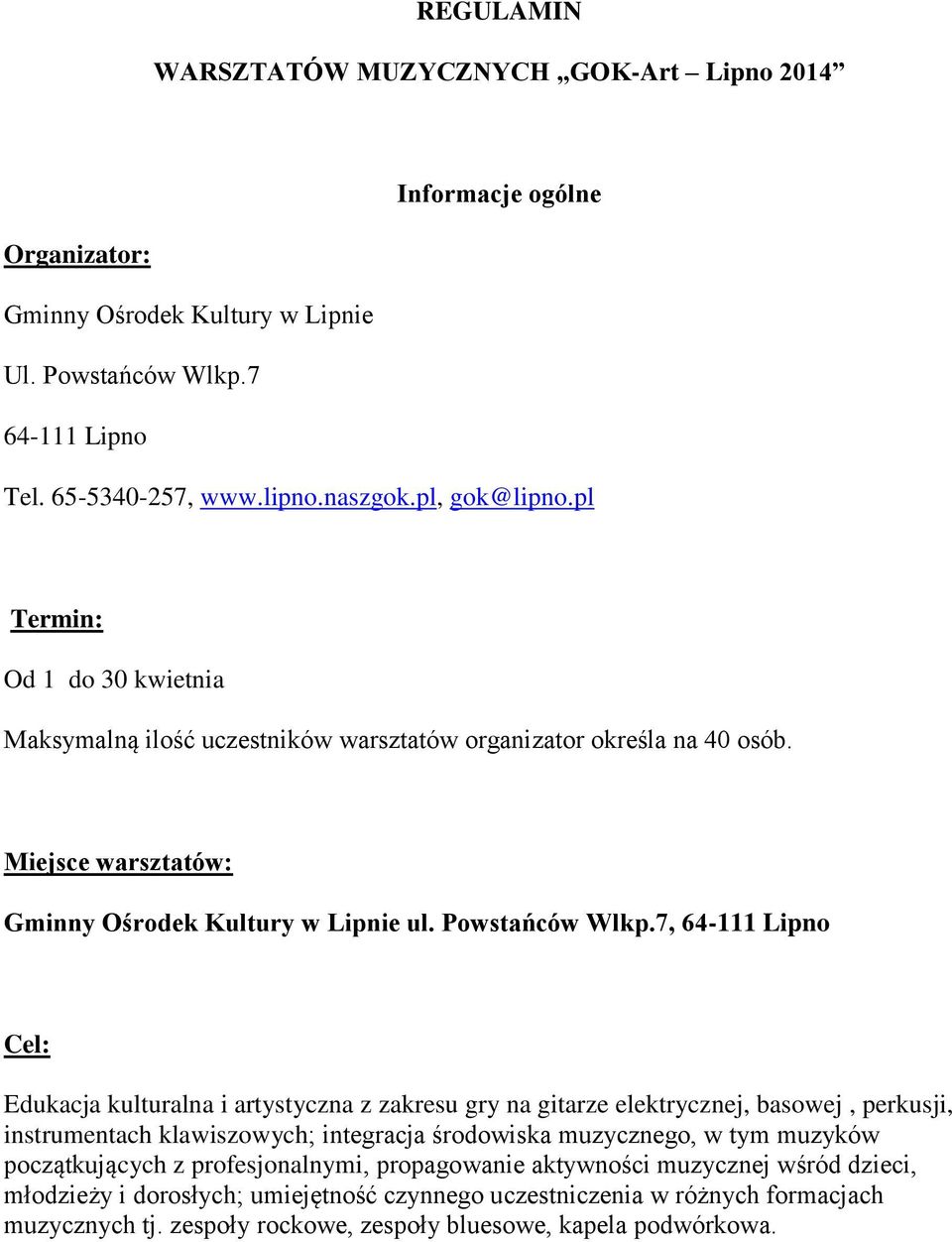 7, 64-111 Lipno Cel: Edukacja kulturalna i artystyczna z zakresu gry na gitarze elektrycznej, basowej, perkusji, instrumentach klawiszowych; integracja środowiska muzycznego, w tym muzyków